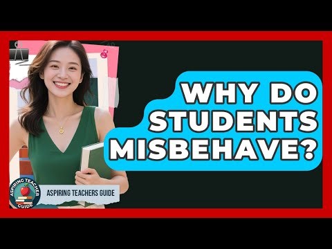 Why Do Students Misbehave? - Aspiring Teacher Guide