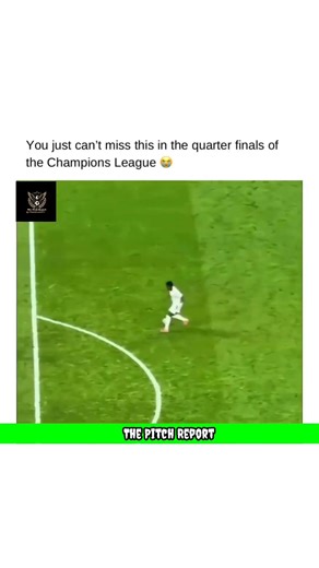 Nah you can't miss that in the quater final in the Champions league 🤣