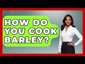 How Do You Cook Barley? - The Skillful Chef