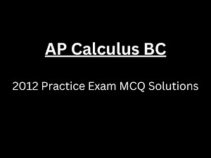 AP Calculus BC 2012 Practice Exam MCQ Solutions