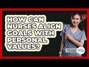 How Can Nurses Align Goals With Personal Values?