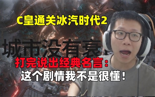 C皇通关《冰汽时代2》！打完说出经典名言：这个剧情我不是很懂！