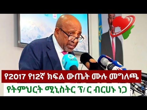 የ2017 12ኛ ክፍል ማትሪክ ውጤት ሙሉ መግለጫ !!! ፕ/ር ብርሀኑ ነጋ [2017 grade 12 Entrance Result