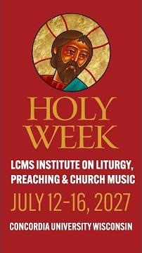 Mark Your Calendars! LCMS Institute on Liturgy, Preaching & Church Music July 12–16, 2027
