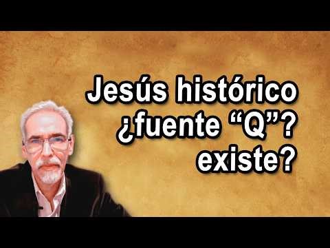 Jesús histórico ¿fuente Q? existió? analizamos las fuentes