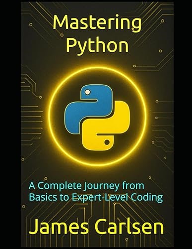 Mastering Python: A Complete Journey from Basics to Expert-Level Coding