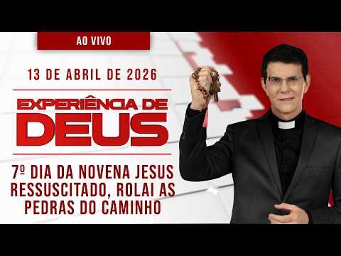 EXPERIÊNCIA DE DEUS | 13/04/26 | 7º DIA DA NOVENA JESUS RESSUSCITADO, ROLAI AS PEDRAS DO CAMINHO