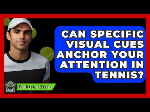 Can Specific Visual Cues Anchor Your Attention In Tennis? - The Racket Xpert