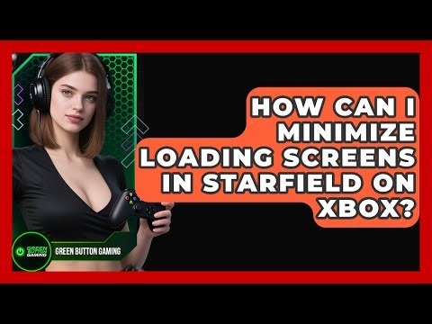 How Can I Minimize Loading Screens In Starfield On Xbox? - Green Button Gaming