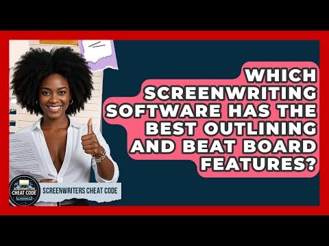 Which Screenwriting Software Has The Best Outlining And Beat Board Features?