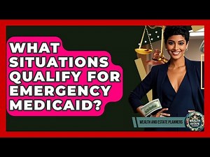What Situations Qualify For Emergency Medicaid? - Wealth and Estate Planners