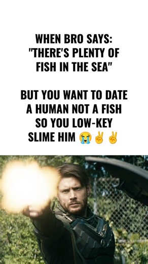 "There's plenty of fish in the sea" 😭