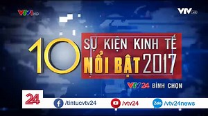 [10 SỰ KIỆN KINH TẾ NỔI BẬT 2017] Năm vừa qua Việt Nam đã trải qua rất nhiều dấu mốc đáng chú ý trong phát triển kinh tế, theo bạn dấu mốc nào là đáng chú ý nhất? Hãy cùng VTV24 điểm lại 10 dấu mốc mà theo quan điểm chúng tôi là nổi bật nhất trong năm 2017. | VTV Index