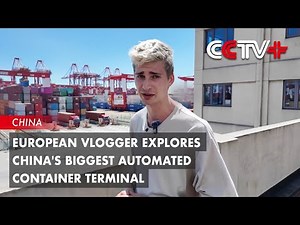 European Vlogger Explores China's Biggest Automated Container Terminal