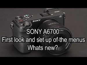 sony A6700 First look and set up of the menus