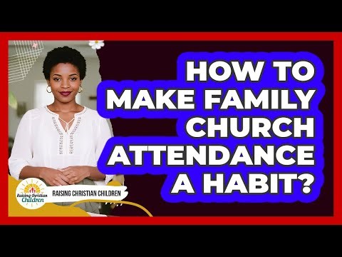 How To Make Family Church Attendance A Habit?