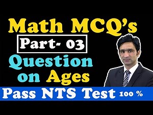 Problems on Ages | NTS Quantitative Reasoning and Math MCQ’s | NTS GAT General Test – Part 03