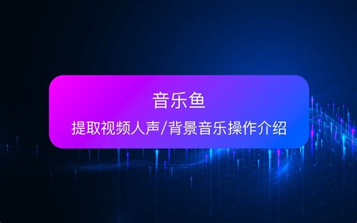 【音乐鱼】如何快速提取视频人声/背景音乐