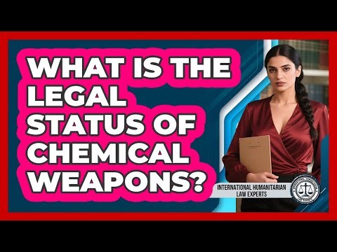 What Is The Legal Status Of Chemical Weapons?