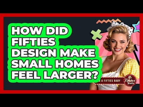 How Did Fifties Design Make Small Homes Feel Larger? - Im a 50s Baby
