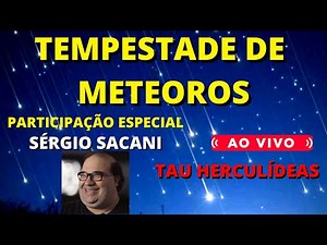 AO VIVO: TEMPESTADE DE METEOROS TAU-HERCULÍDEAS - SÉRGIO SACANI PARTICIPAÇÃO ESPECIAL
