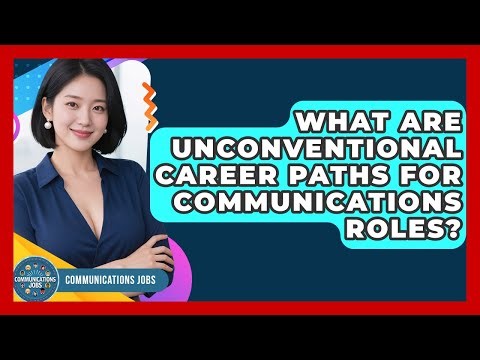 What Are Unconventional Career Paths For Communications Roles? - Communications Jobs
