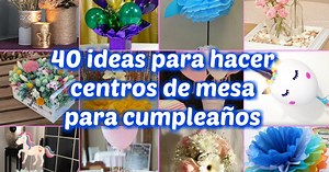 ¿No sabes cómo hacer los centros de mesa de tu cumpleaños? ¡Aquí encontrarás 40 ideas de todos los estilos! ¡No te las pierdas!