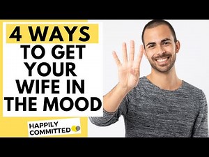 4 Ways To Get Your Wife in the Mood
