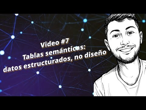 Video #7: Tablas semánticas — datos estructurados, no diseño