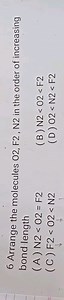 6 Arrange the molecules O2, F2, N2 in the order of increasing b... | Filo