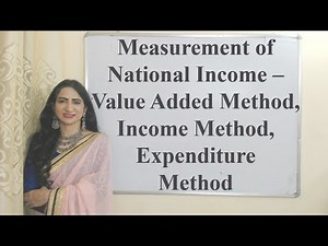 Measurement of National Income – Value Added Method, Income Method, Expenditure Method