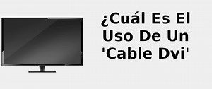 ¿Cuál es el uso de un 'cable DVI' 🔌 2022