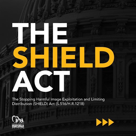 NCMEC applauds Senator Amy Klobuchar, Senator John Cornyn, Congressman Jeff Van Drew, and Congresswoman Madeleine Dean for re-introduction of the SHIELD Act. This essential piece of legislation protects children and closes a gap in current law by criminalizing the distribution of sexually explicit images of a child. Since 2001, NCMEC has seen a 1000% increase in reports of online enticement, including sextortion, to our CyberTipline. The SHIELD Act will provide a crucial legal remedy for childre