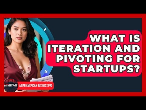 What Is Iteration And Pivoting For Startups? - Asian American Business Pros
