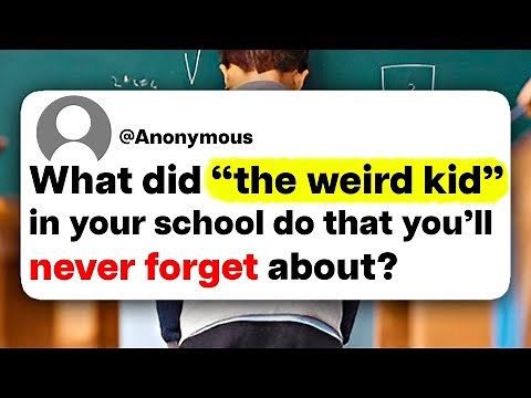 What did "the weird kid" in your school do that you'll never forget about?