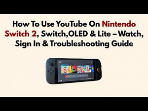 How To Use YouTube On Nintendo Switch 2, Switch,OLED & Lite – Watch, Sign In & Troubleshooting Guide