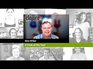 clojureD 2021: "A Trick of the Tool" by Alex Miller