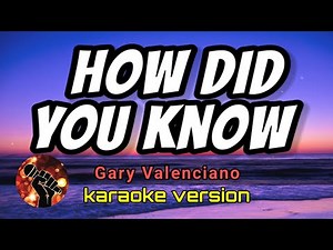 HOW DID YOU KNOW - GARY VALENCIANO (karaoke version)
