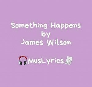 Something Happens - by James Wilson ft David Jennings - Music Lyrics