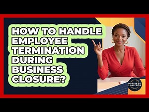 How to Handle Employee Termination During Business Closure?