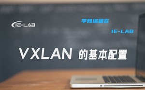 [IE-LAB]网络工程师必学的VXLAN基本配置 名师精讲 即学即会