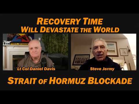 HORMUZ BLOCKADE: Recovery Time Will Devastate the World /Steve Jermy & Lt Col Daniel Davis