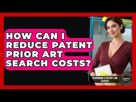 How Can I Reduce Patent Prior Art Search Costs? - Trademark and Patent Law Experts