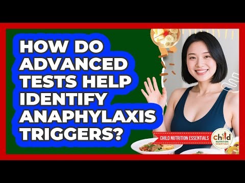 How Do Advanced Tests Help Identify Anaphylaxis Triggers? - Child Nutrition Essentials