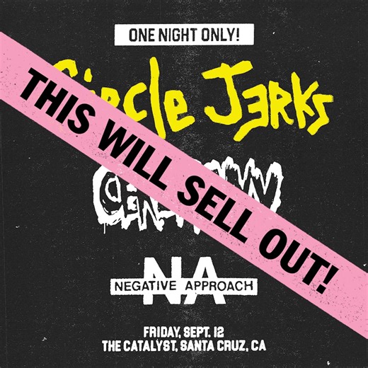 SANTA CRUZ! CIRCLE JERKS, CEREMONY & NEGATIVE APPROACH. ONE NIGHT ONLY. SEE YOU THERE! 💥🤸🎉💯 PS: EVERY TIME WE HAVE PLAYED THE CATALYST, IT HAS SOLD OUT WEEKS IN ADVANCE. JUST SAYING 🔥 | The Circle Jerks