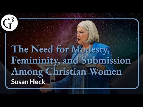 The Need for Modesty, Femininity, and Submission Among Christian Women | Susan Heck