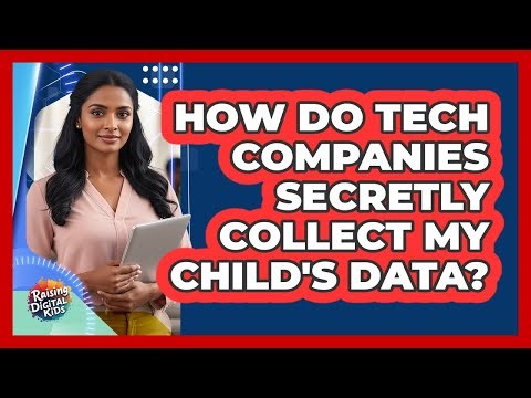 How Do Tech Companies Secretly Collect My Child's Data? - Raising Digital Kids