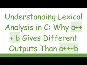 Understanding Lexical Analysis in C: Why a+ + + b Gives Different Outputs Than a+ + + b