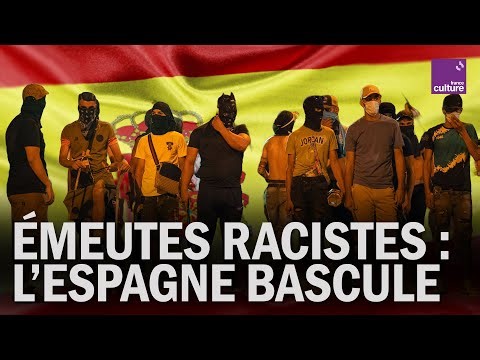 Comment expliquer LA FLAMBÉE D'ÉMEUTES RACISTES en Espagne ?