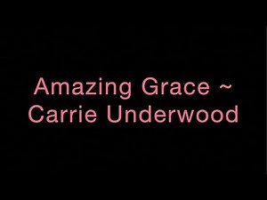 Amazing Grace ~ Carrie Underwood Lyrics